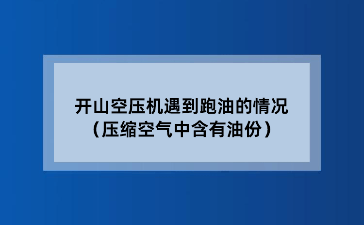 开山空压机遇到跑油的情况（压缩空气中含有油份）