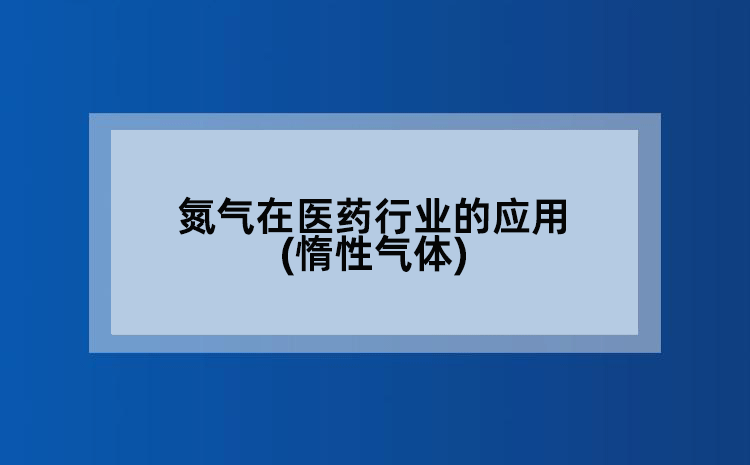 氮气在医药行业的应用(惰性气体)