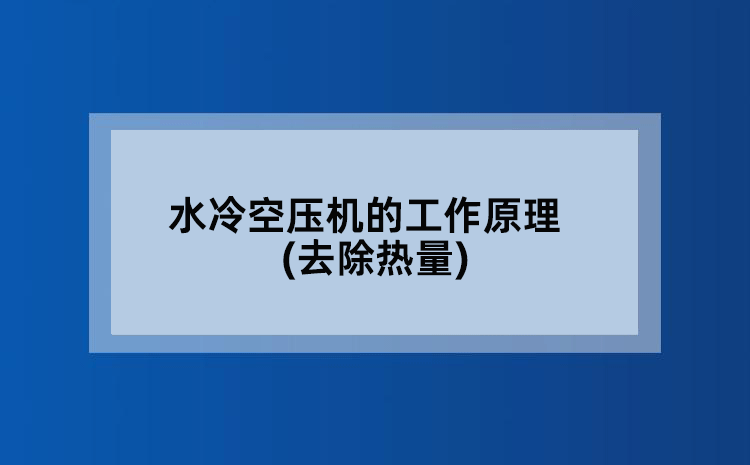 水冷空压机的工作原理(去除热量)