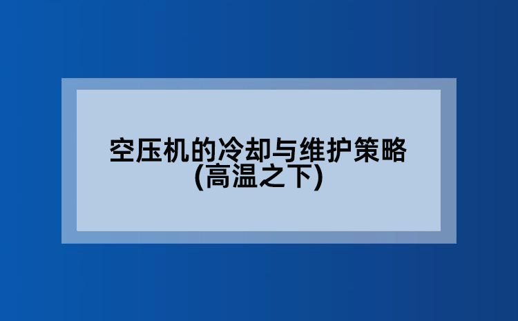 空压机的冷却与维护策略(高温之下)