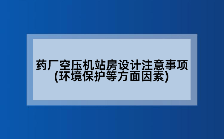 药厂空压机站房设计注意事项(环境保护等方面因素)