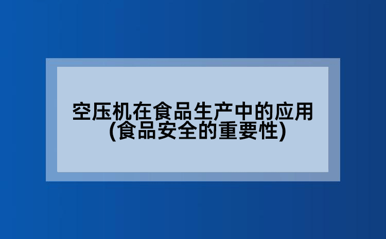 空压机在食品生产中的应用(食品安全的重要性)