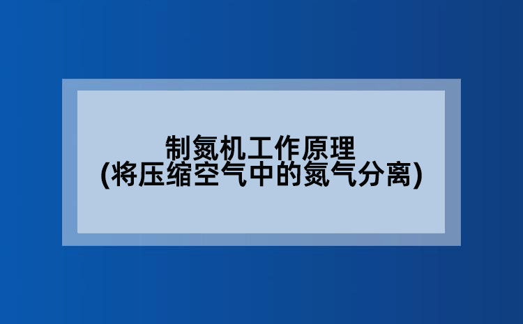 制氮机工作原理(将压缩空气中的氮气分离)