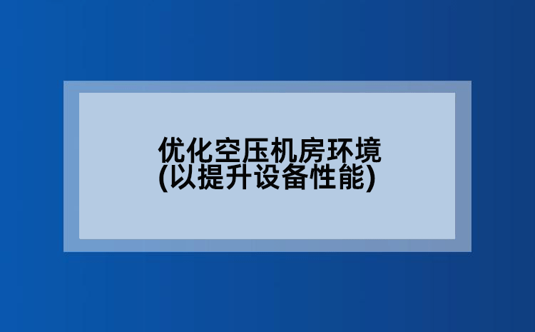 优化空压机房环境(以提升设备性能)