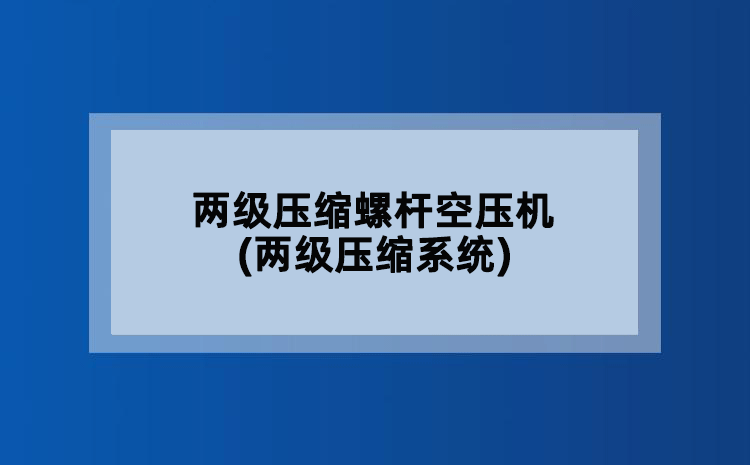 两级压缩螺杆空压机(两级压缩系统)