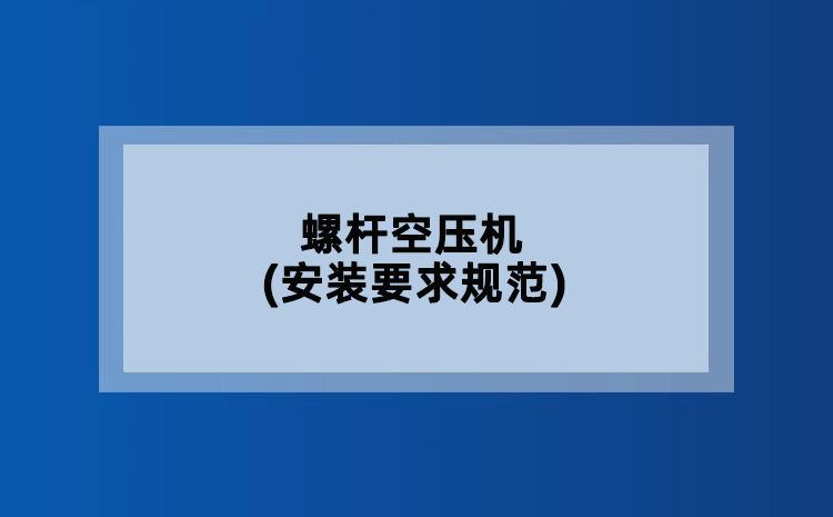 螺杆空压机(安装要求规范)