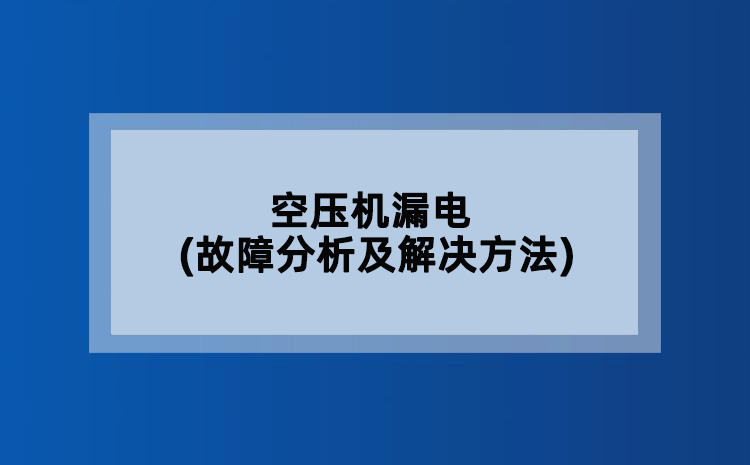 空压机漏电(故障分析及解决方法)