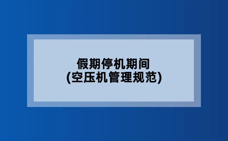 假期停机期间(空压机管理规范)