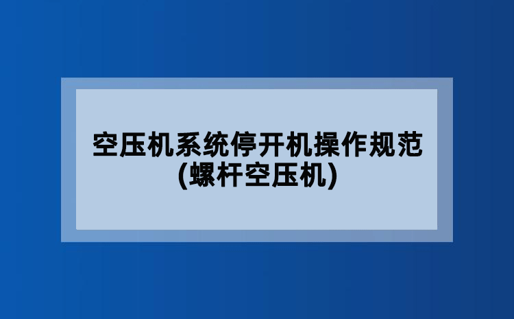 空压机系统停开机操作规范(螺杆空压机)