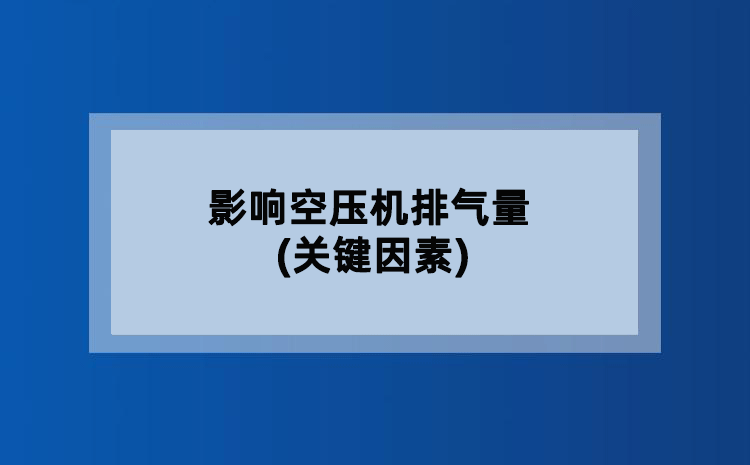 影响空压机排气量(关键因素) 影响空压机排气量(关键因素)