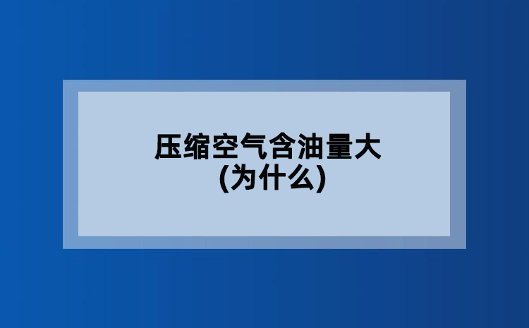 压缩空气含油量大(为什么) 压缩空气含油量大(为什么)