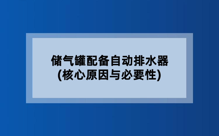 储气罐配备自动排水器(核心原因与必要性) 储气罐配备自动排水器(核心原因与必要性)