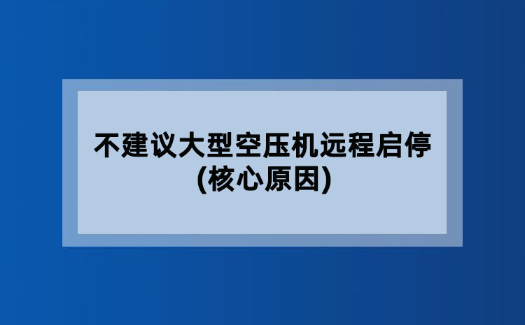 不建议大型空压机远程启停(核心原因) 不建议大型空压机远程启停(核心原因)