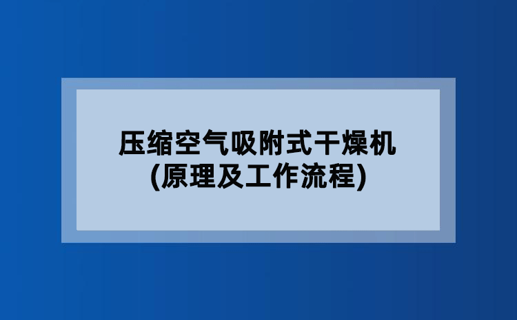压缩空气吸附式干燥机(原理及工作流程) 压缩空气吸附式干燥机(原理及工作流程)