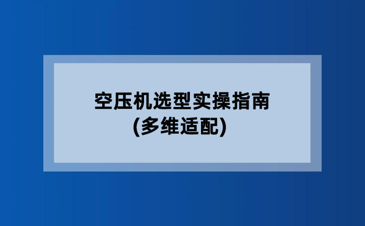 空压机选型实操指南(多维适配)