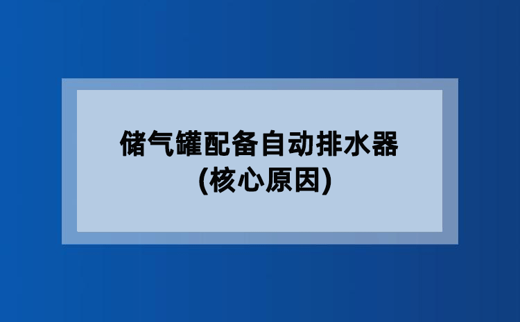 储气罐配备自动排水器(核心原因)