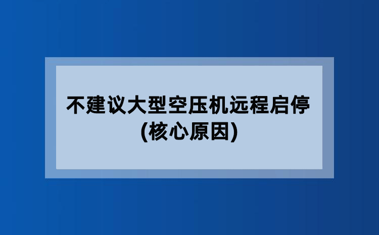不建议大型空压机远程启停(核心原因)