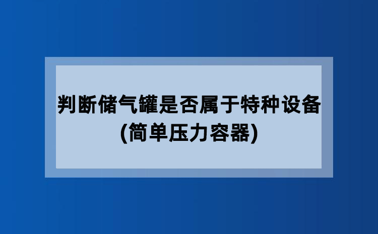 判断储气罐是否属于特种设备(简单压力容器)