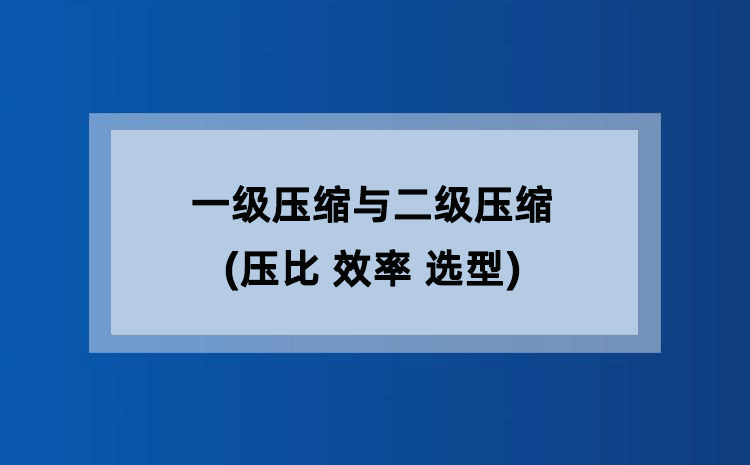 一级压缩与二级压缩(压比 效率 选型)